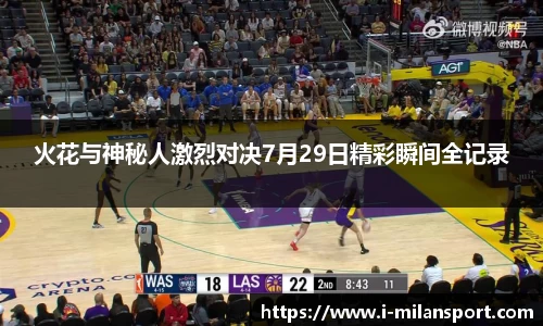 火花与神秘人激烈对决7月29日精彩瞬间全记录