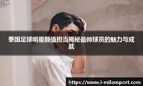 泰国足球明星颜值担当揭秘最帅球员的魅力与成就