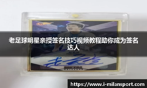 老足球明星亲授签名技巧视频教程助你成为签名达人